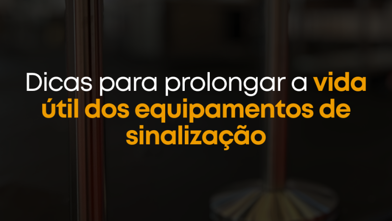 Dicas para prolongar a vida útil dos equipamentos de sinalização